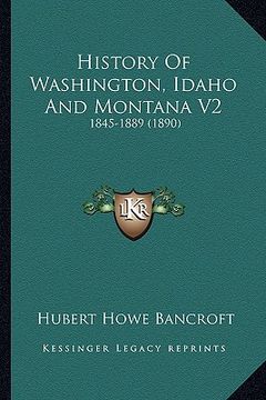 portada history of washington, idaho and montana v2: 1845-1889 (1890) (en Inglés)