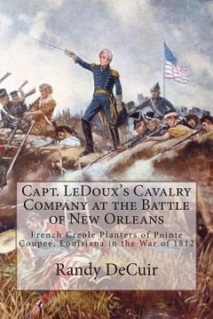 portada Capt. LeDoux's Cavalry Company at the Battle of New Orleans: French Creole Planters of Pointe Coupee, Louisiana in the War of 1812 (en Inglés)