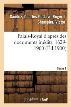 portada Palais-Royal d'Après Des Documents Inédits, 1629-1900. Tome 1 (en Francés)