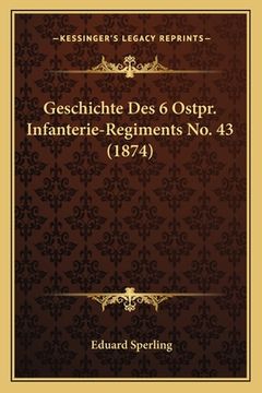 portada Geschichte Des 6 Ostpr. Infanterie-Regiments No. 43 (1874) (en Alemán)