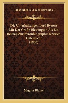 portada Die Unterhaltungen Lord Byron's Mit Der Grafin Blessington Als Ein Beitrag Zur Byronbiographie Kritisch Untersucht (1900) (in German)