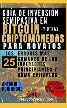 Guía de inversión semipasiva en bitcoin y otras criptomonedas para novatos: Los 25 errores más comunes de los inversores principiantes y cómo evitarlo
