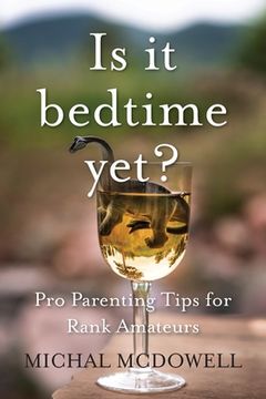 portada Is it Bedtime Yet?: Pro Parenting Tips for Rank Amateurs (in English)