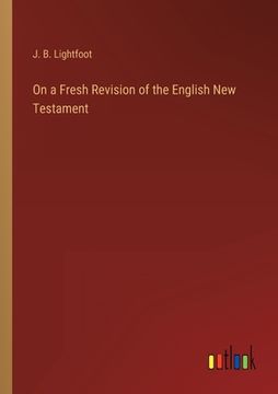 portada On a Fresh Revision of the English New Testament (en Inglés)