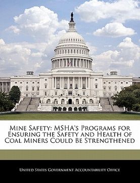 portada mine safety: msha's programs for ensuring the safety and health of coal miners could be strengthened (en Inglés)