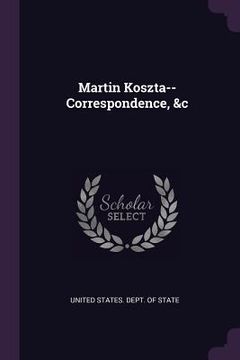portada Martin Koszta--Correspondence, &c (en Inglés)