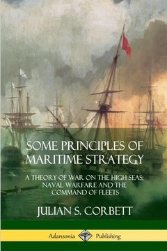 portada Some Principles of Maritime Strategy: A Theory of War on the High Seas; Naval Warfare and the Command of Fleets (en Inglés)