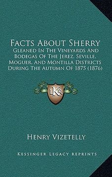 portada facts about sherry: gleaned in the vineyards and bodegas of the jerez, seville, moguer, and montilla districts during the autumn of 1875 (