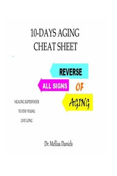 portada 10-Days Aging Cheat-Sheet: REVERSE ALL SIGNS OF AGING: : Natural Anti-Aging Foods and Drinks: Healing Superfoods to Stay Young Live Long