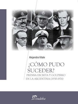 portada Como Pudo Suceder? Prensa Escrita y Golpismo en la Argentina (1930-1976) (in Spanish)