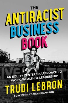portada The Antiracist Business Book: An Equity Centered Approach to Work, Wealth, and Leadership (in English)