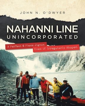 portada Nahanni Line Unincorporated: A Perfect 6 Piece Jigsaw, Even if Irregularly Shaped. (en Inglés)