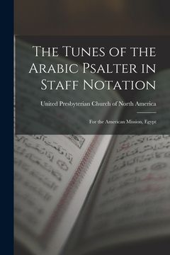 portada The Tunes of the Arabic Psalter in Staff Notation: for the American Mission, Egypt (en Inglés)