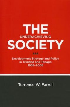 portada the underachieving society: development strategy and policy in trinidad and tobago, 1958-2008 (en Inglés)