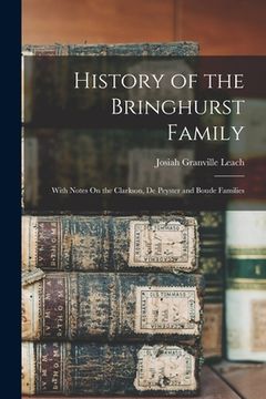 portada History of the Bringhurst Family: With Notes On the Clarkson, De Peyster and Boude Families (en Inglés)