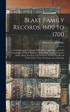 portada Blake Family Records, 1600 to 1700; a Chronological Catalogue With Notes, Appendices, and the Genealogies of Many Branches, of the Blake Family, Toget (en Inglés)