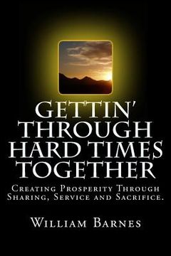 portada Gettin' Through Hard Times Together: Creating Prosperity Through Sharing, Service and Sacrifice
