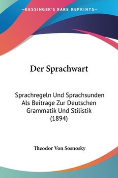 portada Der Sprachwart: Sprachregeln Und Sprachsunden Als Beitrage Zur Deutschen Grammatik Und Stilistik (1894) (en Alemán)