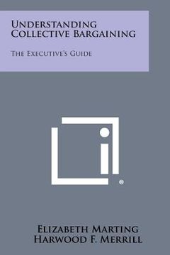 portada Understanding Collective Bargaining: The Executive's Guide (en Inglés)