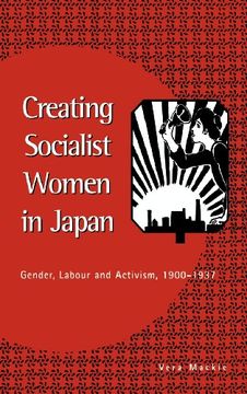 portada Creating Socialist Women in Japan: Gender, Labour and Activism, 1900 1937 