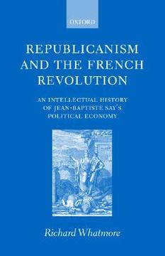 portada republicanism and the french revolution ' anintellectual history of jean-baptiste say's political economy ' (en Inglés)