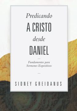 portada Predicando a Cristo Desde Daniel: Fundamentos Para Sermones Expositivos