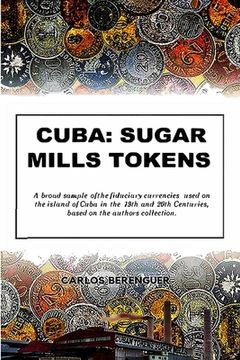portada Cuba: SUGAR MILLS TOKENS: (B&W) A broad sample of the fiduciary currencies used on the island of Cuba in the 19th and 20th C (en Inglés)