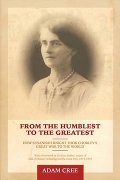 portada From the Humblest to the Greatest: How Susannah Knight took Chorley's Great War to the World (en Inglés)