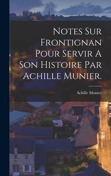 portada Notes Sur Frontignan Pour Servir A Son Histoire Par Achille Munier. (en Francés)