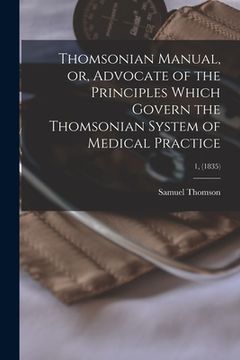 portada Thomsonian Manual, or, Advocate of the Principles Which Govern the Thomsonian System of Medical Practice; 1, (1835) (in English)