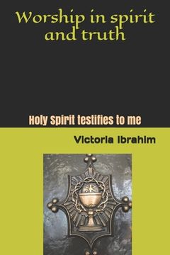portada Worship in Spirit and Truth: Holy Spirit testifies to me (en Inglés)