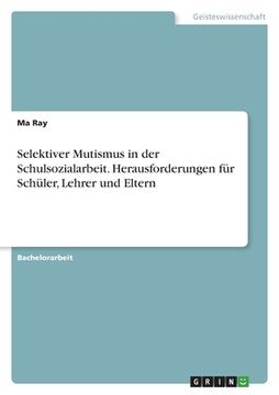 portada Selektiver Mutismus in der Schulsozialarbeit. Herausforderungen für Schüler, Lehrer und Eltern (in German)