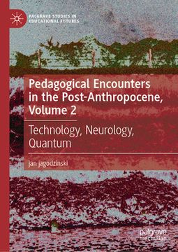 portada Pedagogical Encounters in the Post-Anthropocene, Volume 2: Technology, Neurology, Quantum (en Inglés)