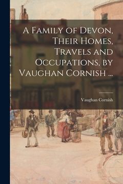 portada A Family of Devon, Their Homes, Travels and Occupations, by Vaughan Cornish ... (en Inglés)
