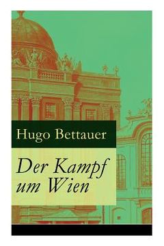 portada Der Kampf um Wien: Ein Roman von Tage: Die Entwicklung Österreichs von den 1920ern bis zum Anschluss an das Dritte Reich im Jahr 1938 
