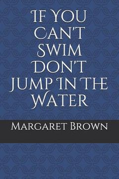 portada If You Can't Swim Don't Jump in the Water (en Inglés)