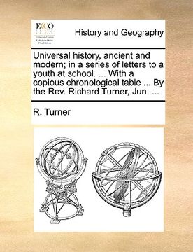 portada universal history, ancient and modern; in a series of letters to a youth at school. ... with a copious chronological table ... by the rev. richard tur (in English)