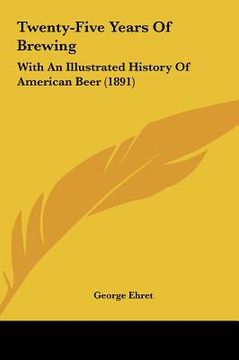 portada twenty-five years of brewing: with an illustrated history of american beer (1891)
