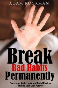 portada Break Bad Habits Permanently: Overcome Addictions And Build Positive Habits ThatLast Forever