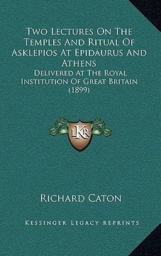 portada two lectures on the temples and ritual of asklepios at epidaurus and athens: delivered at the royal institution of great britain (1899)