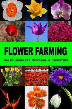 portada Flower Farming: Sales, Markets, Funding, And Investing (in English)