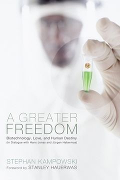 portada A Greater Freedom: Biotechnology, Love, and Human Destiny (in Dialogue with Hans Jonas and Jürgen Habermas)