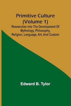 portada Primitive Culture (Volume 1): Researches Into the Development of Mythology, Philosophy, Religion, Language, Art, and Custom