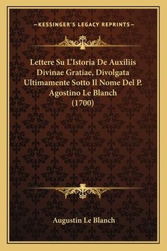 portada Lettere Su L'Istoria De Auxiliis Divinae Gratiae, Divolgata Ultimamente Sotto Il Nome Del P. Agostino Le Blanch (1700) (en Italiano)