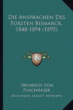 portada Die Ansprachen Des Fursten Bismarck, 1848-1894 (1895) (en Alemán)