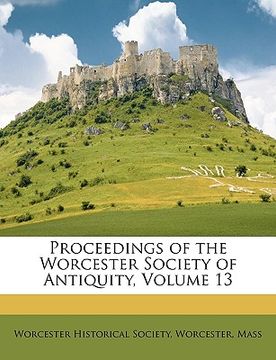portada proceedings of the worcester society of antiquity, volume 13 (en Inglés)