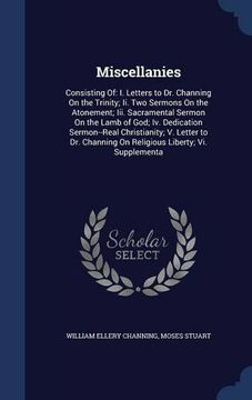 portada Miscellanies: Consisting Of: I. Letters to Dr. Channing On the Trinity; Ii. Two Sermons On the Atonement; Iii. Sacramental Sermon On the Lamb of God; ... On Religious Liberty; Vi. Supplementa