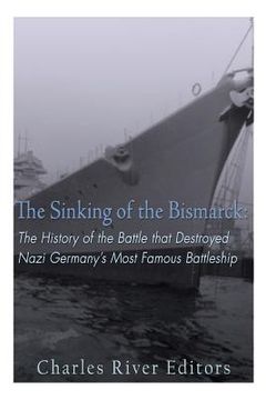 portada The Sinking of the Bismarck: The History of the Battle that Destroyed Nazi Germany's Most Famous Battleship (en Inglés)