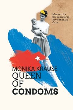portada Monika Krause, Queen of Condoms: Memoir of a sex Educator in Revolutionary Cuba 