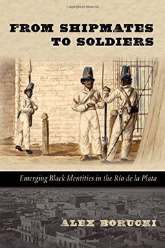 portada From Shipmates to Soldiers: Emerging Black Identities in the río de la Plata (Diálogos Series) (in English)
